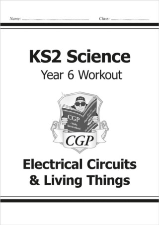 KS2 Science Year 6 Workout: Electrical Circuits & Living Things - CGP Books
