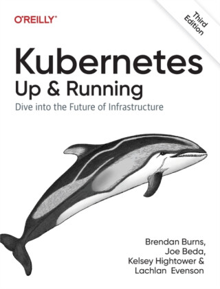 Kubernetes - Up and Running - Brendan Burns,Lachlan Evenson,Kelsey Hightower,Joe Beda