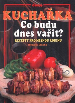 Kuchařka Co budu dnes vařit? - Renata Zlatá,Vladimír Doležal,Miloslav Martenek