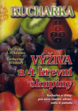 Kuchařka - výživa a 4 krevní skupiny - Catherine Whitney,D´Adamo Peter J.