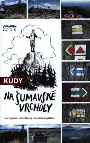 Kudy na šumavské vrcholy - Jan Hajšman,Jaroslav Vogeltanz,Petr Mazný