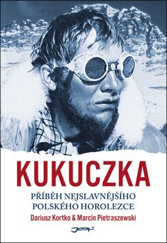 Kukuczka - Příběh nejslavnějšího polského horolezce - Kortko Dariusz,Pietraszewski Marcin