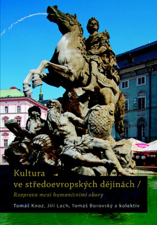 Kultura ve středoevropských dějinách - Tomáš Knoz,Tomáš Borovský,Jiří Lach,kolektiv autorů