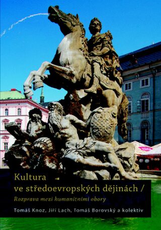 Kultura ve středoevropských dějinách - Tomáš Knoz,Tomáš Borovský,Jiří Lach