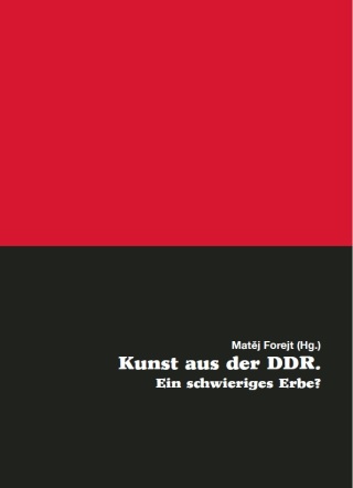 Kunst aus der DDR. Ein schwieriges Erbe? - Matěj Forejt