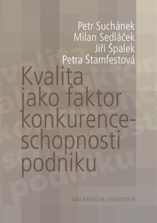 Kvalita jako faktor konkurenceschopnosti podniku - Jiří Špalek,Petra Štamfestová,Milan Sedláček,Petr Suchánek