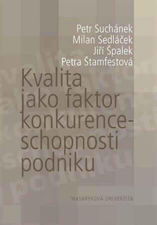 Kvalita jako faktor konkurenceschopnosti podniku - Jiří Špalek,Petra Štamfestová,Milan Sedláček,Petr Suchánek