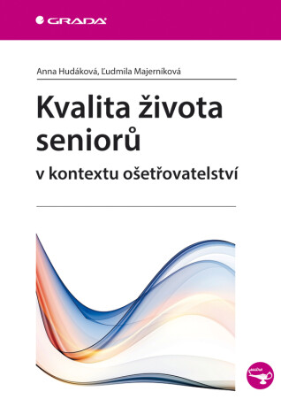 Kvalita života seniorů v kontextu ošetřovatelství - Anna Hudáková,Ľudmila Majerníková