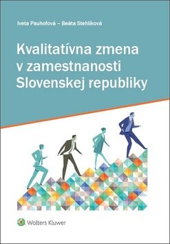 Kvalitatívna zmena v zamestnanosti Slovenskej republiky - Iveta Pauhofová,Beáta Stehlíková