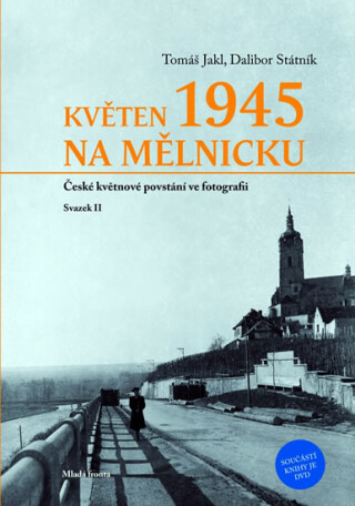 Květen 1945 na Mělnicku: České květnové povstání ve fotografii - Svazek II - Dalibor Státník