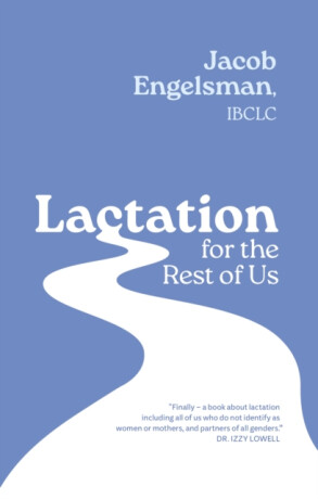 Lactation for the Rest of Us - Jacob Engelsman