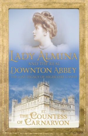 Lady Almina and the Real Downton Abbey - The Countess of Carnarvon