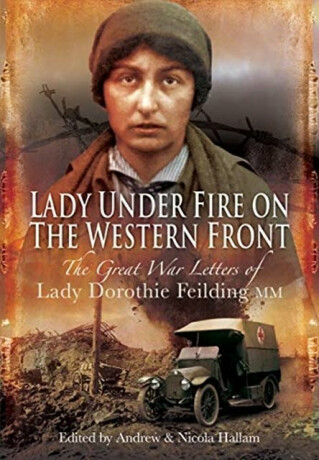 Lady Under Fire on the Western Front - Dorothie Feilding