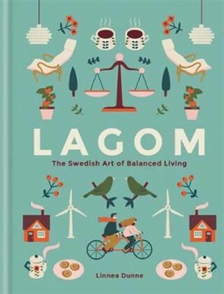 Lagom: The Swedish Art of Balanced Living - Linnea Dunne