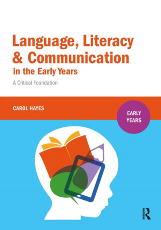 Language, Literacy and Communication in the Early Years - Carol Hayes