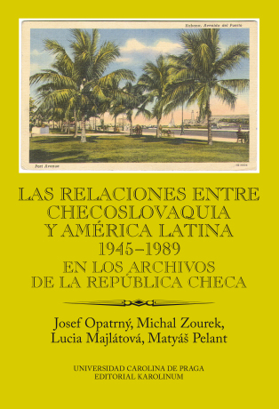 Las relaciones entre Checoslovaquia y América Latina 1945-1989. En los archivos de la República Checa - Josef Opatrný,Michal Zourek,Lucia Majlátová,Matyáš Pelant