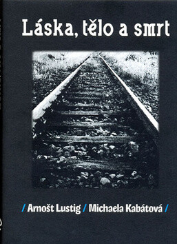 Láska, tělo a smrt - Arnošt Lustig