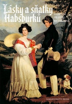 Lásky a sňatky Habsburků - Gabriele Praschl-Bichlerová