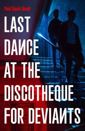 Last Dance at the Discotheque for Deviants - Paul David Gould