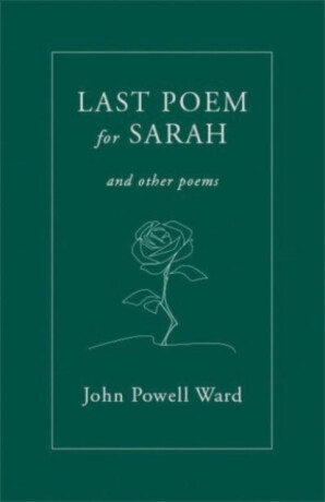 Last Poem for Sarah - John Powell Ward