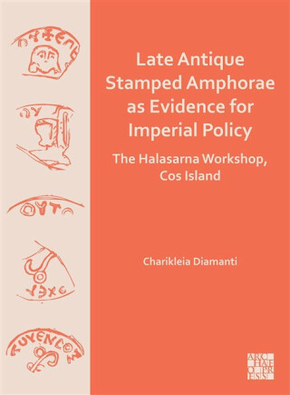 Late Antique Stamped Amphorae as Evidence for Imperial Policy - Charikleia  Diamanti