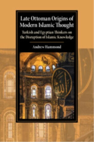 Late Ottoman Origins of Modern Islamic Thought - Andrew Hammond