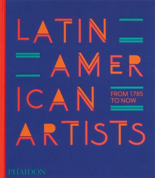 Latin American Artists - Phaidon Editors