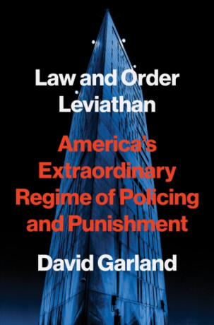 Law and Order Leviathan – America′s Extraordinary Regime of Policing and Punishment - David Garland
