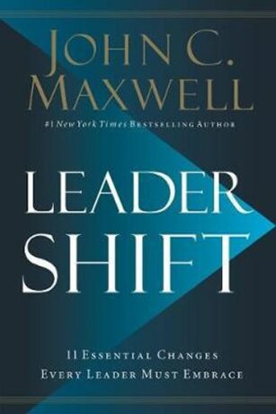Leadershift : The 11 Essential Changes Every Leader Must Embrace - John C. Maxwell