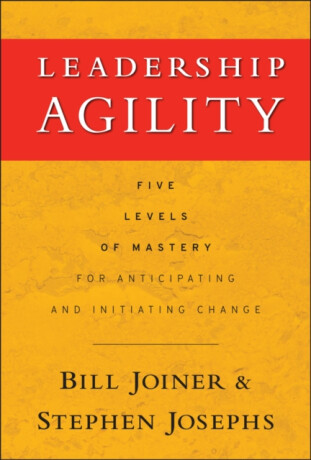 Leadership Agility - Stephen A. Josephs,William B. Joiner
