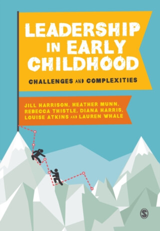 Leadership in Early Childhood - Diana Harris,Rebecca Thistle,Louise Atkins,Lauren Whale,Jill Harrison,Heather Munn