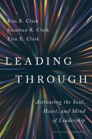 Leading Through - Erin E. Clark,Kim B. Clark,Jonathan R. Clark