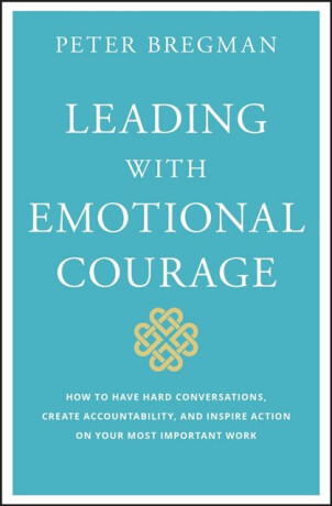 Leading With Emotional Courage - Peter Bregman