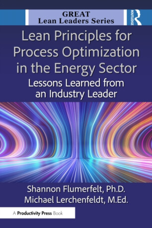 Lean Principles for Process Optimization in the Energy Sector - PhD, Shannon Flumerfelt,Ed.D., Michael Lerchenfeldt