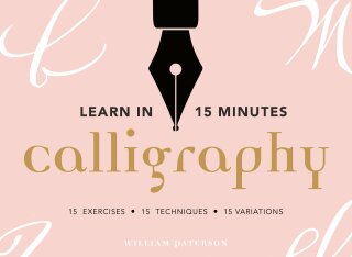 Learn in 15 Minutes: Calligraphy: 15 exercises, 15 letterforms, 15 variations - William Paterson