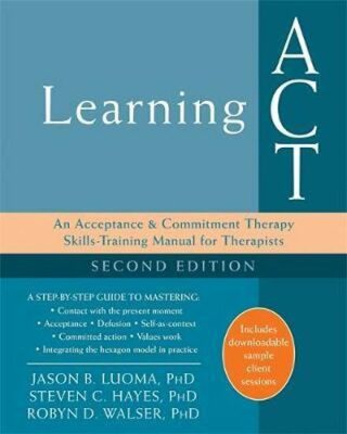 Learning ACT, 2nd Edition - Jason B. Luoma,Steven C. Hayes,Robyn D. Walser