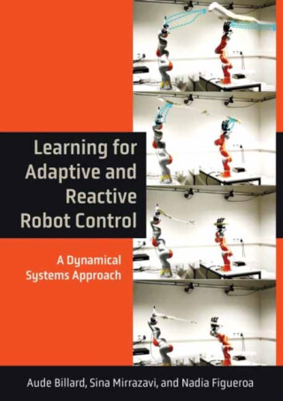 Learning for Adaptive and Reactive Robot Control - Aude Billard,Sina Mirrazavi