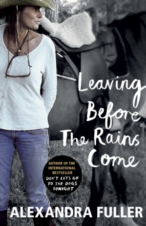 Leaving Before the Rains Come - Alexandra Fuller