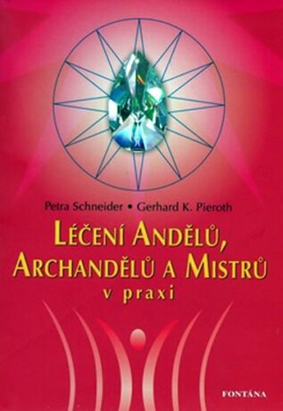 Léčení andělů, archandělů a mistrů v praxi - Petra Schneider,Gerhard K. Pieroth