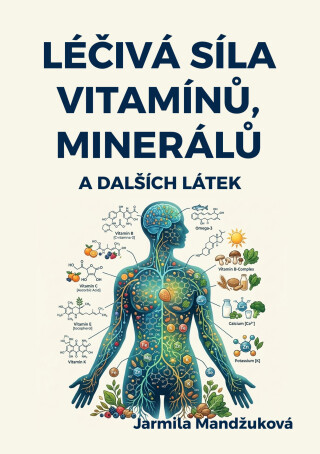 Léčivá síla vitaminů, minerálů a dalších látek - Jarmila Mandžuková