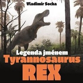 Legenda jménem Tyrannosaurus rex - Vladimír Socha,Vladimír Rimbala