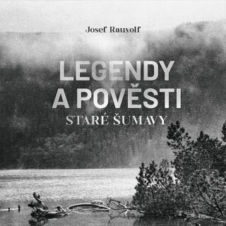 Legendy a pověsti staré Šumavy - Rauvolf Josef