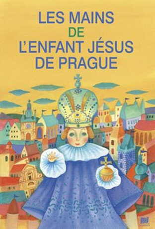 Les mains de l´enfant Jésus de Prague: Ruce pro Pražské Jezulátko (francouzsky) - Ivana Pecháčková,Lucie Dvořáková