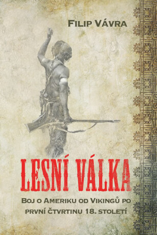 Lesní válka - Boj o Ameriku od Vikingů po první čtvrtinu 18. století - Filip Vávra