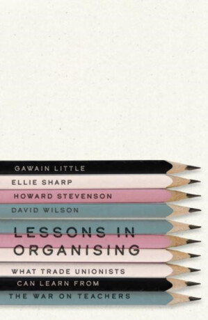 Lessons in Organising - David Wilson,Howard Stevenson,Gawain Little,Ellie Sharp