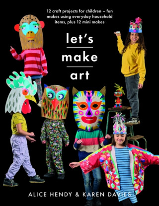 Let s Make Art: 12 Craft Projects for Children - Alice Hendy,Karen Louise Davies