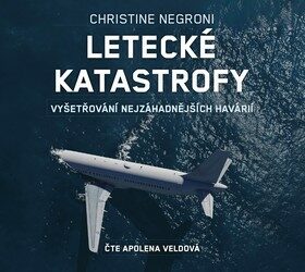 Letecké katastrofy - Vyšetřování nejzáhadnějších havárií - Christine Negroni,Apolena Veldová