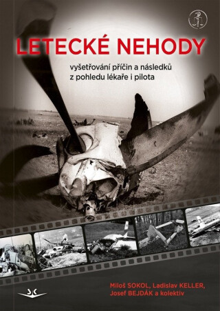 Letecké nehody - Vyšetřování příčin a následků z pohledu lékaře i pilota - Ladislav Keller,Sokol Miloš,Bejdák Josef