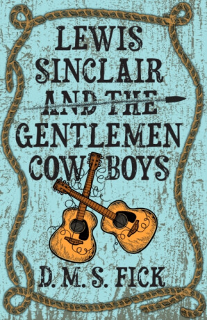 Lewis Sinclair and the Gentlemen Cowboys - D. M. S. Fick