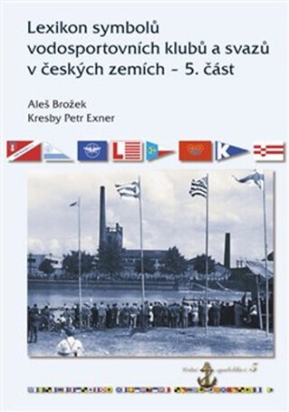 Lexikon symbolů vodosportovních klubů a svazů v českých zemích - 5. část - Aleš Brožek,Petr Exner